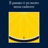 Il passato è un morto senza cadavere