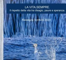 La vita, sempre. Il rispetto della vita tra disagio, paure e speranza