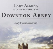 Lady Almina e la vera storia di Downton Abbey