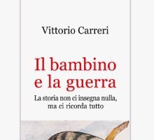 Il bambino e la guerra. La storia non ci insegna nulla, ma ci ricorda tutto