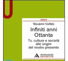 Infiniti anni Ottanta. Tv, cultura e società alle origini del nostro presente