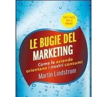 Le bugie del marketing. Come le aziende orientano i nostri consumi