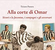 Alla corte di Omar. Sivori e la Juventus, i compagni e gli avversari