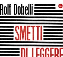 Smetti di leggere notizie. Come sfuggire all'eccesso di informazioni e liberare la mente