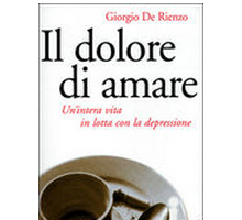 Il dolore di amare. Un'intera vita in lotta con la depressione