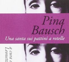 Pina Bausch. Una santa sui pattini a rotelle