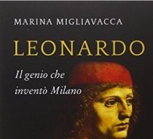 Leonardo. Il genio che inventò Milano