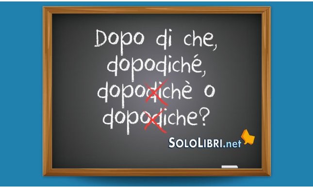 Dopo di che, dopodiché, dopodiche: come si scrive?