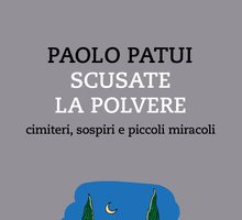 Scusate la polvere. Cimiteri, sospiri e piccoli miracoli