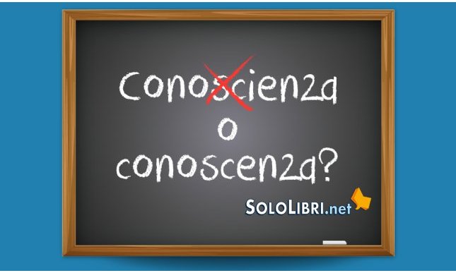 Conoscienza o conoscenza: come si scrive?