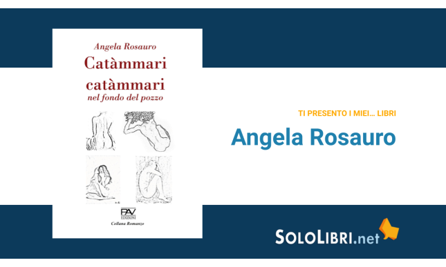 Catàmmari catàmmari nel fondo del pozzo: Angela Rosauro presenta il suo romanzo