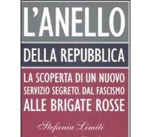 L'Anello della Repubblica. La scoperta di un nuovo servizio segreto. Dal Fascismo alle Brigate Rosse