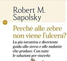 Perché alle zebre non viene l'ulcera? La più istruttiva e divertente guida allo stress e alle malattie che produce. Con tutte le soluzioni per vincerlo