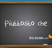 Piuttosto che: come usarlo correttamente 