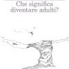 Che significa diventare adulti?