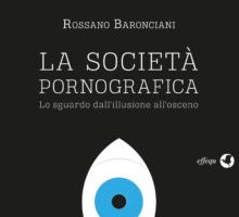 La società pornografica. Lo sguardo dall'illusione all'osceno