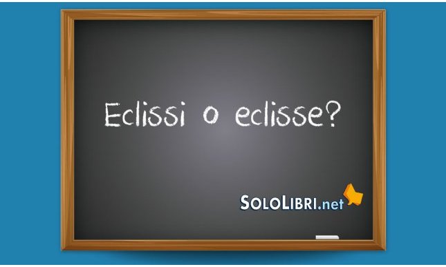 Eclissi o eclisse: come si scrive?