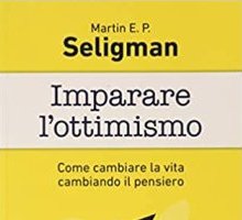 Imparare l'ottimismo. Come cambiare la vita cambiando il pensiero