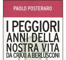 I peggiori anni della nostra vita. Da Craxi a Berlusconi