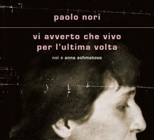 Vi avverto che vivo per l'ultima volta. Noi e Anna Achmatova