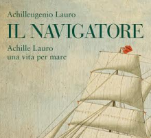 Il navigatore. Achille Lauro una vita per mare