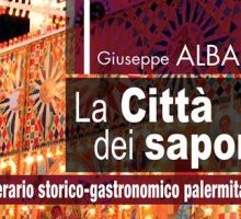 La città dei sapori. Itinerario storico gastronomico palermitano