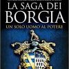 La saga dei Borgia. Un solo uomo al potere