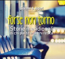 Forse non torno. Storie meridionali di chi parte e di chi resta