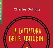 La dittatura delle abitudini. Come si formano, quanto ci condizionano, come cambiarle