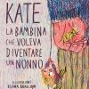 Kate, la bambina che voleva diventare un nonno