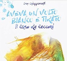 Aveva un volto bianco e tirato. Il caso Re Cecconi