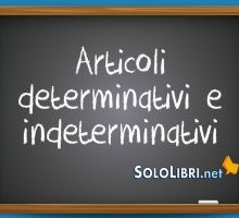 Articoli determinativi e indeterminativi: esempi e differenze