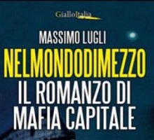 Nel mondo di mezzo. Il romanzo di mafia capitale