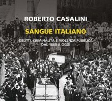 Sangue italiano. Delitti, criminalità e violenza pubblica dal 1860 a oggi