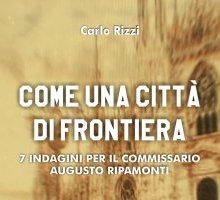 Come una città di frontiera. 7 indagini del commissario Augusto Ripamonti