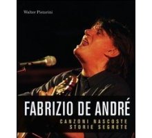 Fabrizio De Andrè. Canzoni nascoste, storie segrete