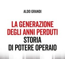 La generazione degli anni perduti. Storia di potere operaio