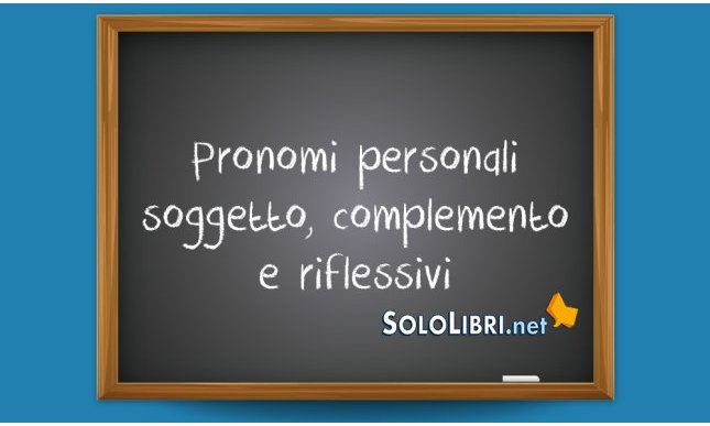 Pronomi personali soggetto, complemento e riflessivi: quali sono?