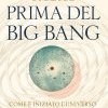 Prima del Big Bang. Come è iniziato l'universo e cosa è avvenuto prima