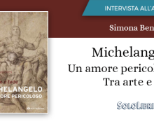 "Michelangelo. Un amore pericoloso": intervista all'autrice Simona Benedetti