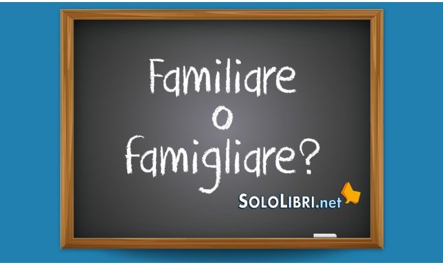 Famigliare o familiare: come si scrive?