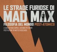 Le strade furiose di Mad Max. Filosofia del mondo post-atomico