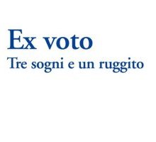 Ex voto. Tre sogni e un ruggito