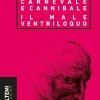 Carnevale e Cannibale - Il Male ventriloquo