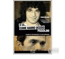 Io so... come hanno ucciso Pasolini. Storia di un'amicizia e di un omicidio