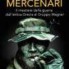 Mercenari. Il mestiere della guerra dall'antica Grecia al Gruppo Wagner