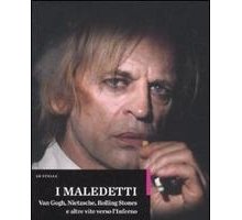 I maledetti. Van Gogh, Nietzsche, Rolling Stones e altre vite verso l'inferno