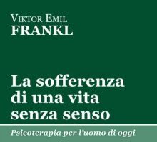 La sofferenza di una vita senza senso. Psicoterapia per l'uomo di oggi