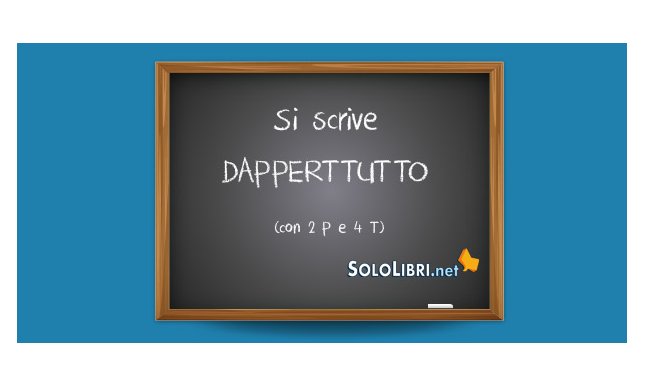 Dappertutto o dapertutto: come si scrive?