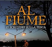 Al fiume. 25 scrittori sulla pesca